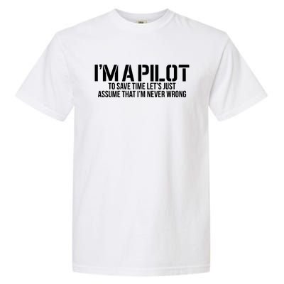 Im A Pilot To Save Time Never Wrong Aviation Garment-Dyed Heavyweight T-Shirt