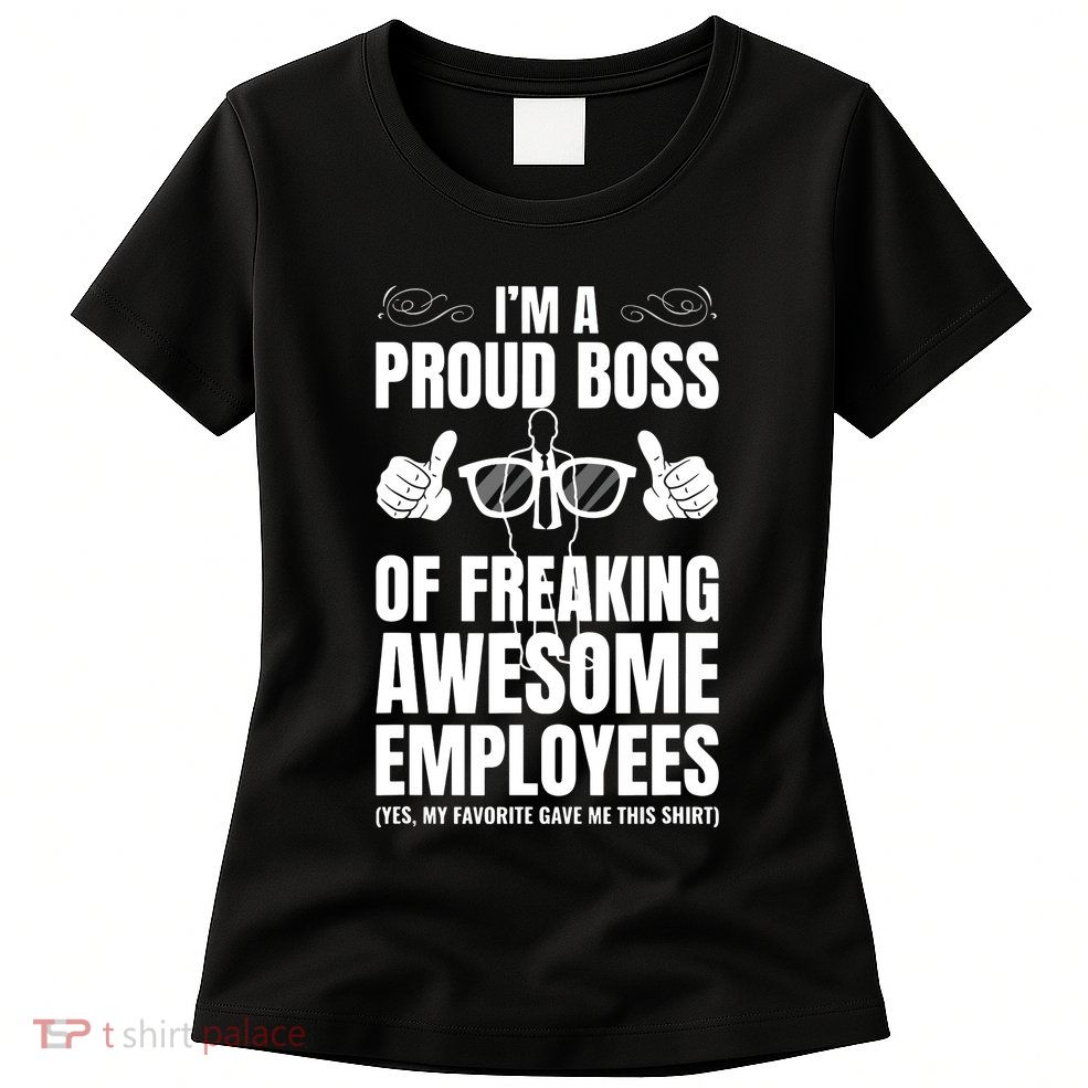 Im A Proud Boss Of Freaking Awesome Employees Gift Womens T-Shirt