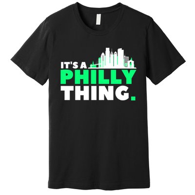 It's A Philly Thing Its A Philly Thing Philadelphia Football Premium T-Shirt