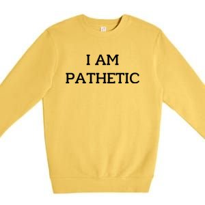 I Am Pathetic Premium Crewneck Sweatshirt