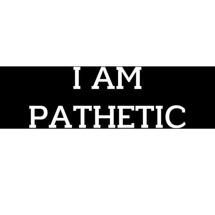 I Am Pathetic Bumper Sticker