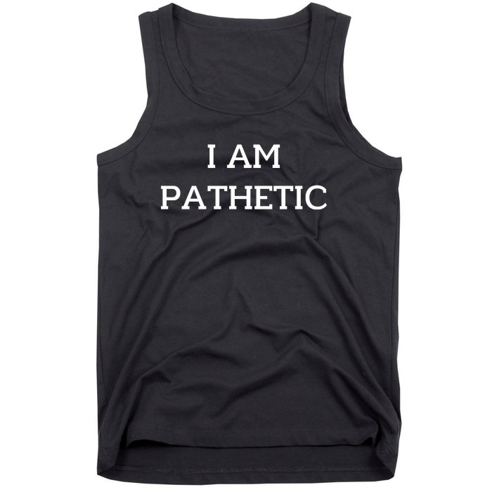 I Am Pathetic Tank Top