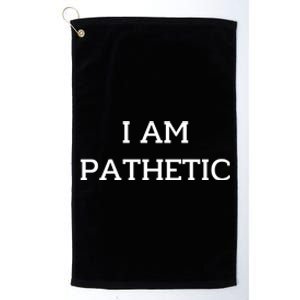 I Am Pathetic Platinum Collection Golf Towel