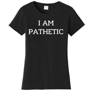 I Am Pathetic Women's T-Shirt