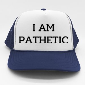 I Am Pathetic Trucker Hat