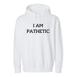 I Am Pathetic Garment-Dyed Fleece Hoodie