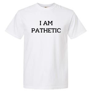 I Am Pathetic Garment-Dyed Heavyweight T-Shirt