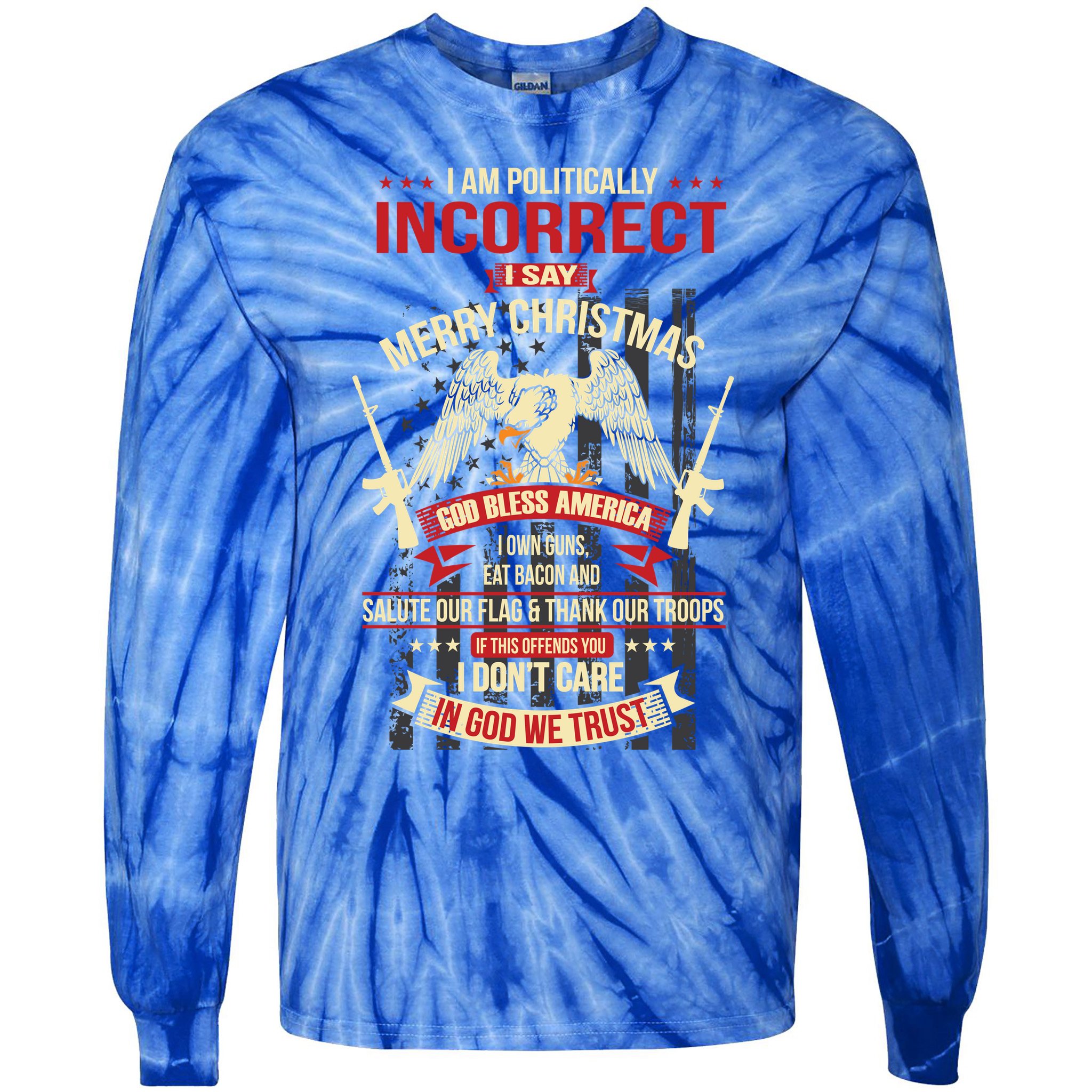 I Am Politically Incorrect I Say Merry Christmas Cool Gift Tie-Dye Long Sleeve Shirt