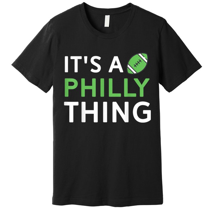 It's A Philly Thing Its A Philly Thing Philadelphia Football Premium T-Shirt