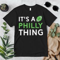It's A Philly Thing Its A Philly Thing Philadelphia Football Premium T-Shirt