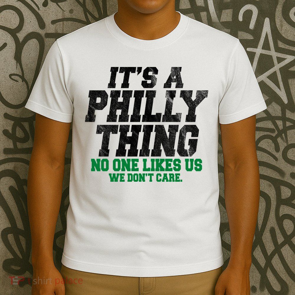 It's A Philly Thing No One Likes Us We Don't Care Funny T-Shirt