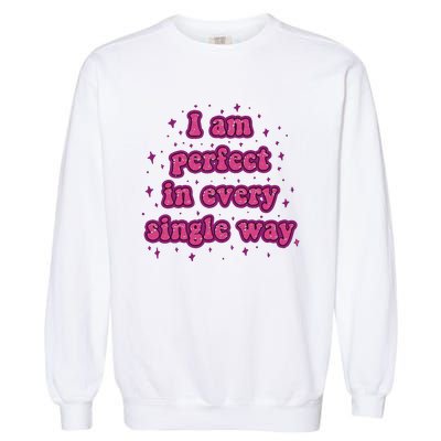 I Am Perfect In Every Single Way Garment-Dyed Sweatshirt