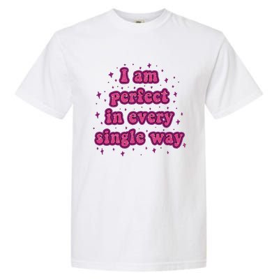 I Am Perfect In Every Single Way Garment-Dyed Heavyweight T-Shirt