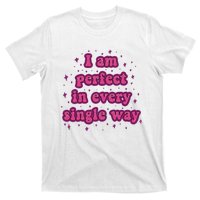 I Am Perfect In Every Single Way T-Shirt