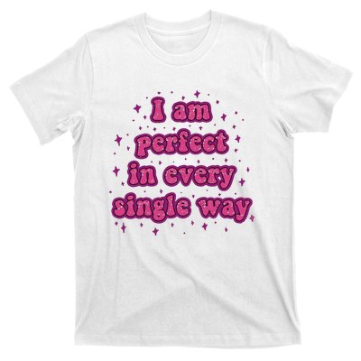 I Am Perfect In Every Single Way T-Shirt