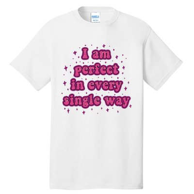 I Am Perfect In Every Single Way Tall T-Shirt