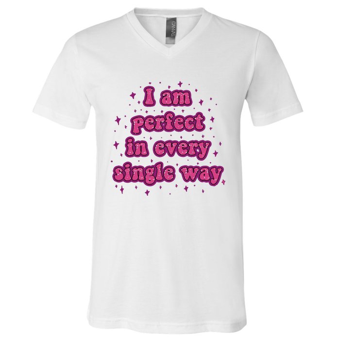 I Am Perfect In Every Single Way V-Neck T-Shirt