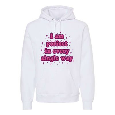 I Am Perfect In Every Single Way Premium Hoodie