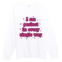 I Am Perfect In Every Single Way Premium Crewneck Sweatshirt