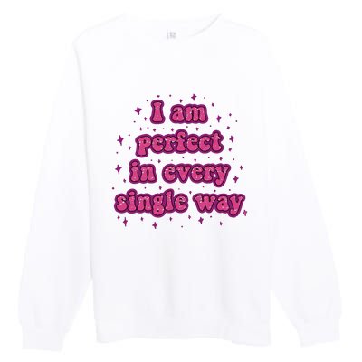 I Am Perfect In Every Single Way Premium Crewneck Sweatshirt