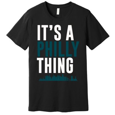 It's A Philly Thing Its A Philly Thing Philadelphia Football Premium T-Shirt