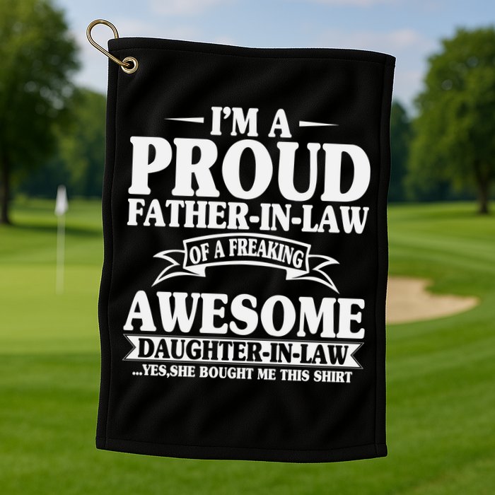 I’m A Proud Father In Law Of A Freaking Awesome Golf Towel