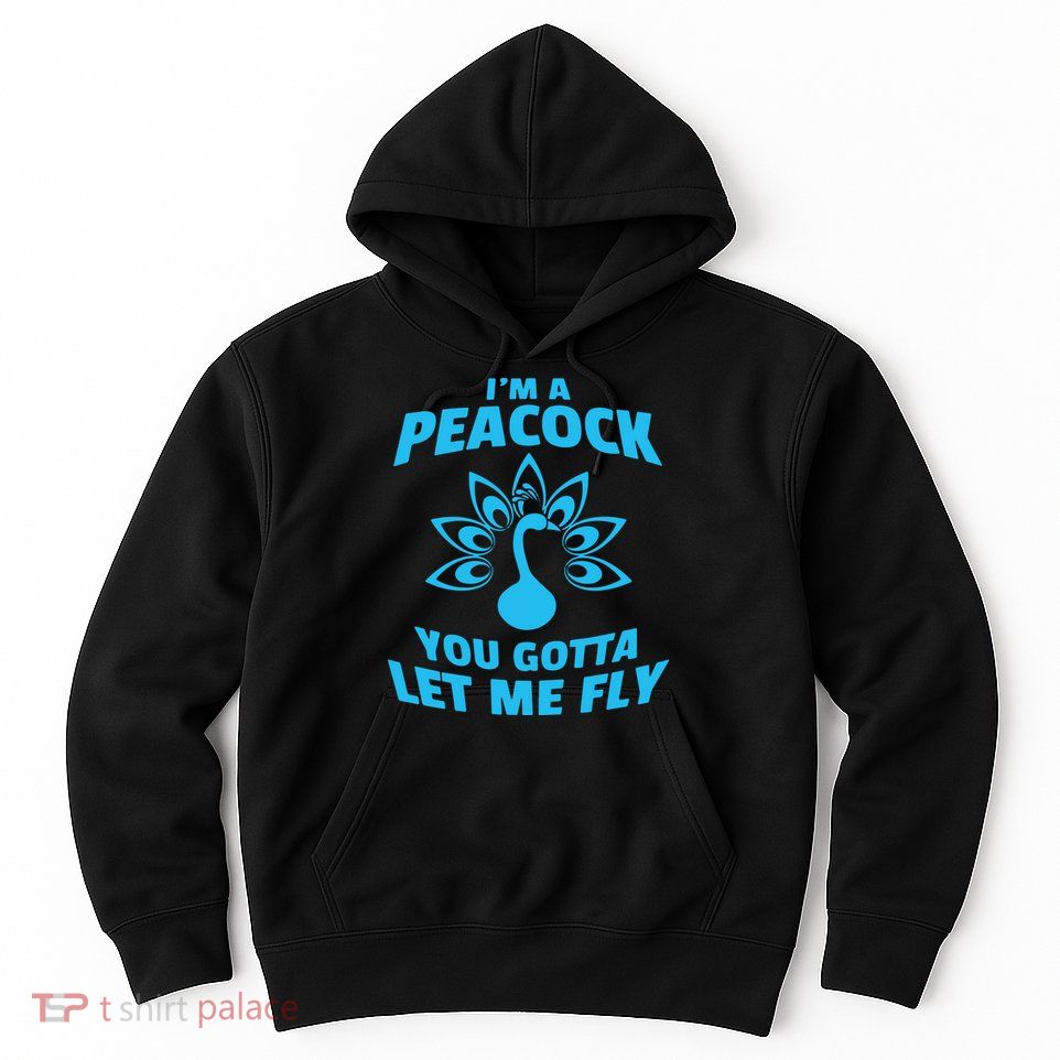 I'm A Peacock You Gotta Let Me Fly Hoodie