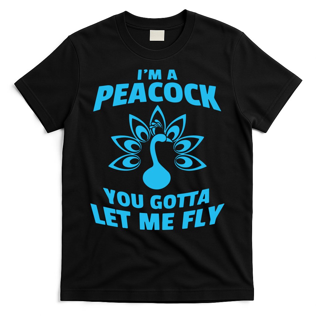 I'm A Peacock You Gotta Let Me Fly T-Shirt