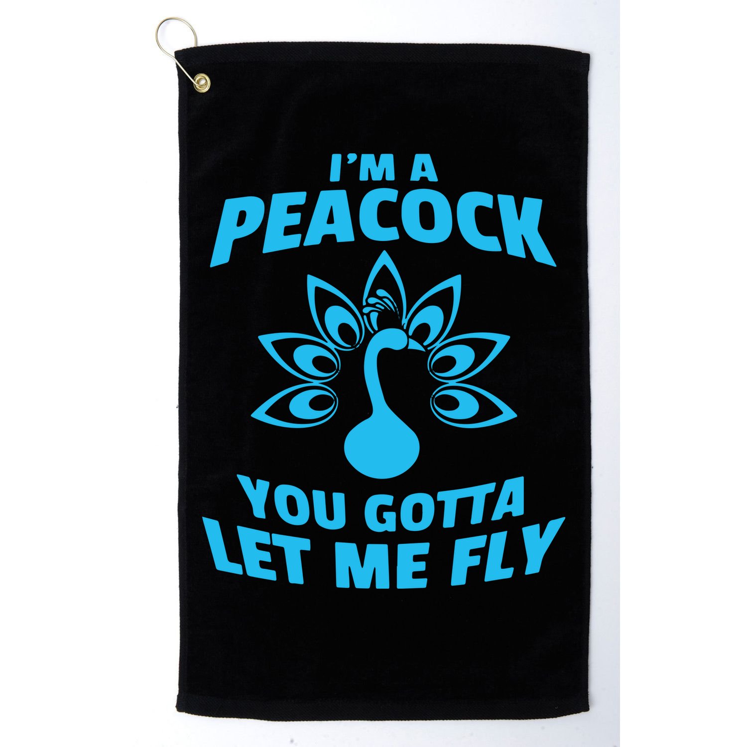 I'm A Peacock You Gotta Let Me Fly Golf Towel