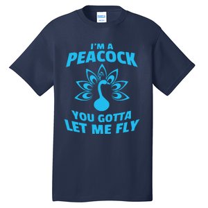 I'm A Peacock You Gotta Let Me Fly Tall T-Shirt