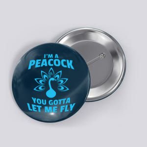 I'm A Peacock You Gotta Let Me Fly Button