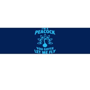 I'm A Peacock You Gotta Let Me Fly Bumper Sticker