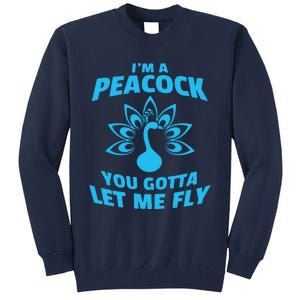 I'm A Peacock You Gotta Let Me Fly Tall Sweatshirt