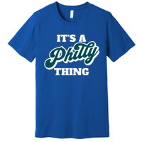 It's A Philly Thing Its A Philly Thing Philadelphia Football Premium T-Shirt