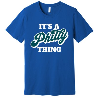 It's A Philly Thing Its A Philly Thing Philadelphia Football Premium T-Shirt