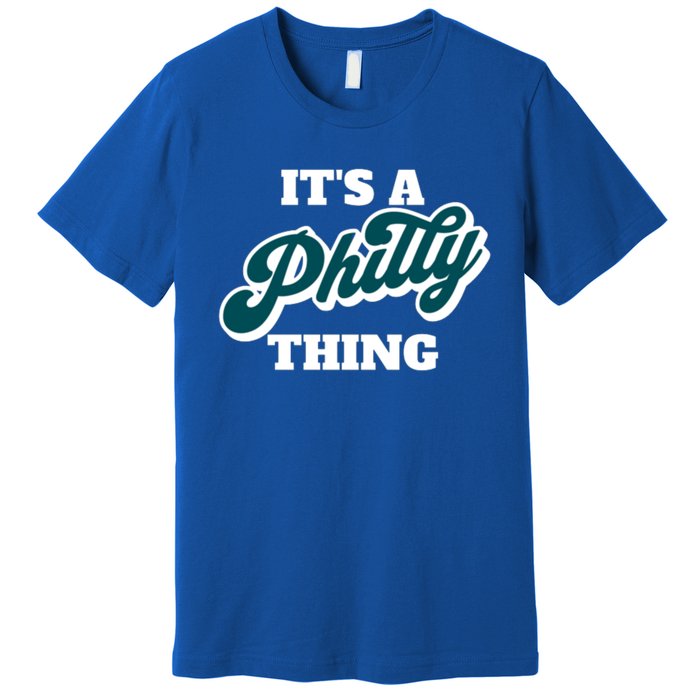 It's A Philly Thing Its A Philly Thing Philadelphia Football Premium T-Shirt