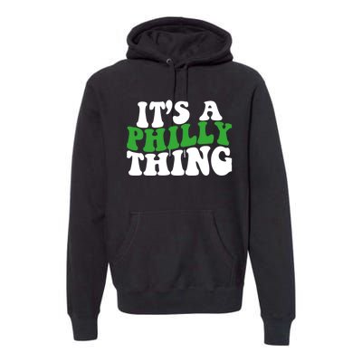 It's A Philly Thing Its A Philly Thing Philadelphia Football Premium Hoodie