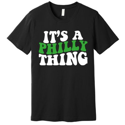 It's A Philly Thing Its A Philly Thing Philadelphia Football Premium T-Shirt