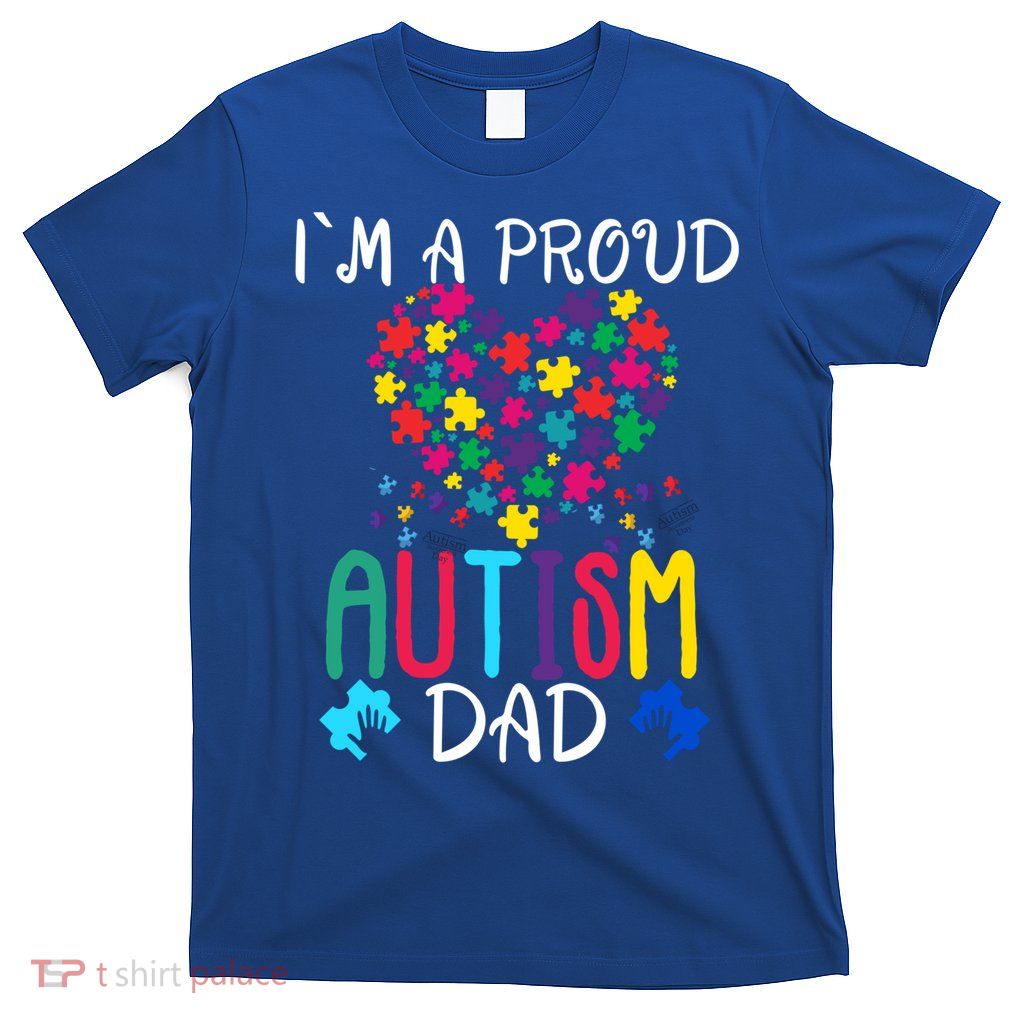 I'm A Proud Autism Dad Gift Autism Awareness Great Gift T-Shirt