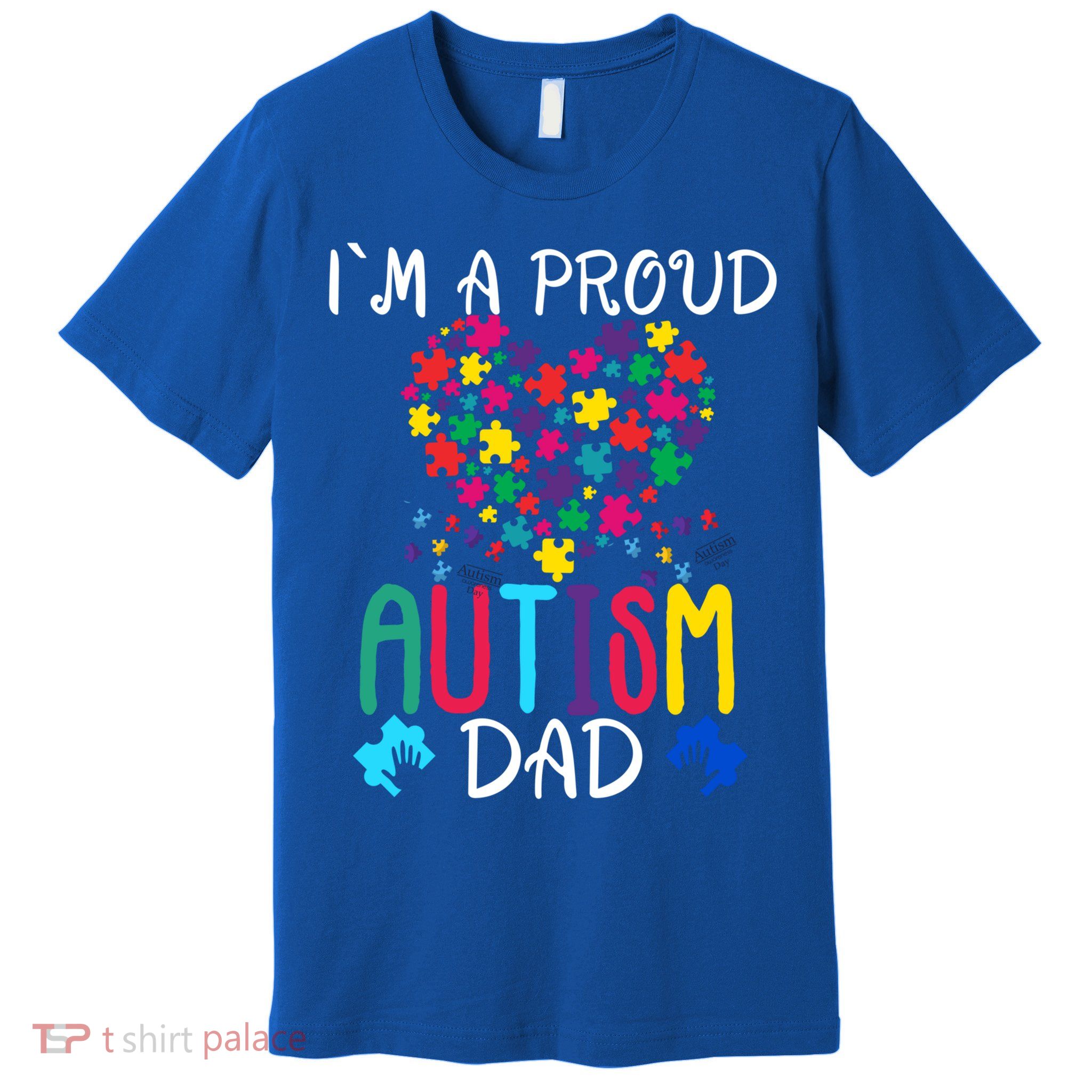 I'm A Proud Autism Dad Gift Autism Awareness Great Gift Premium T-Shirt