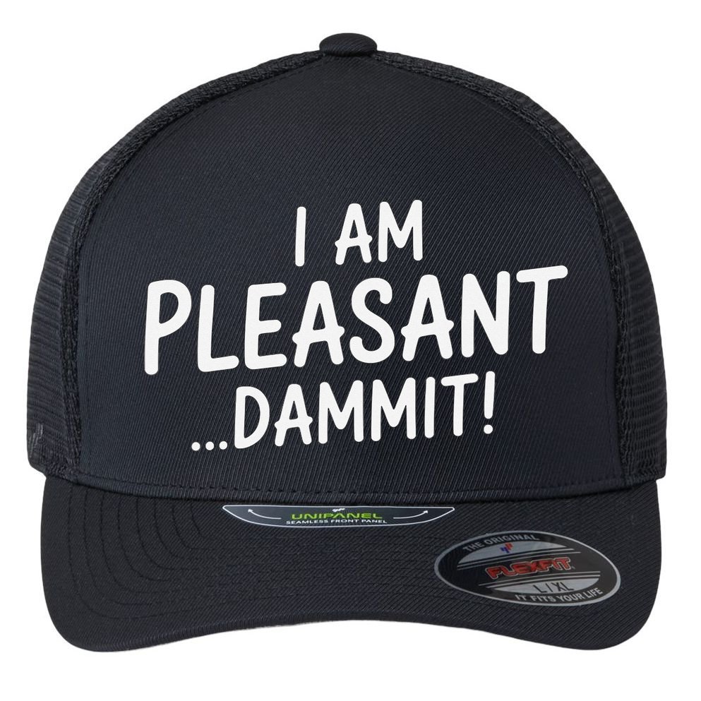 I Am Pleasant Dammit Funny Sarcastic Humor Flexfit Unipanel Trucker Cap