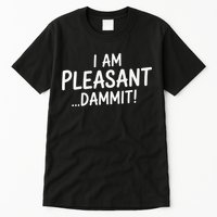 I Am Pleasant Dammit Funny Sarcastic Humor Tall T-Shirt