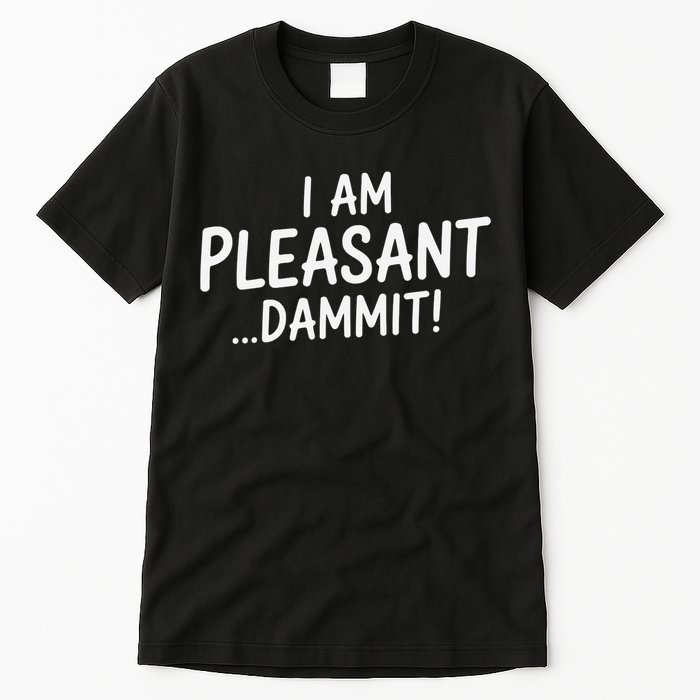 I Am Pleasant Dammit Funny Sarcastic Humor Tall T-Shirt