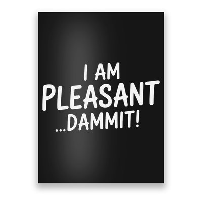I Am Pleasant Dammit Funny Sarcastic Humor Poster