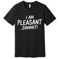 I Am Pleasant Dammit Funny Sarcastic Humor Premium T-Shirt