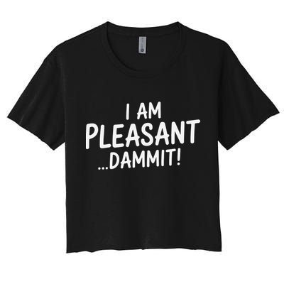 I Am Pleasant Dammit Funny Sarcastic Humor Women's Crop Top Tee