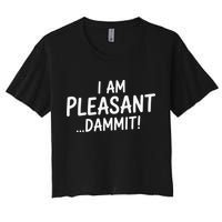 I Am Pleasant Dammit Funny Sarcastic Humor Women's Crop Top Tee