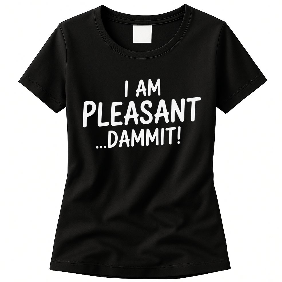 I Am Pleasant Dammit Funny Sarcastic Humor Womens T-Shirt