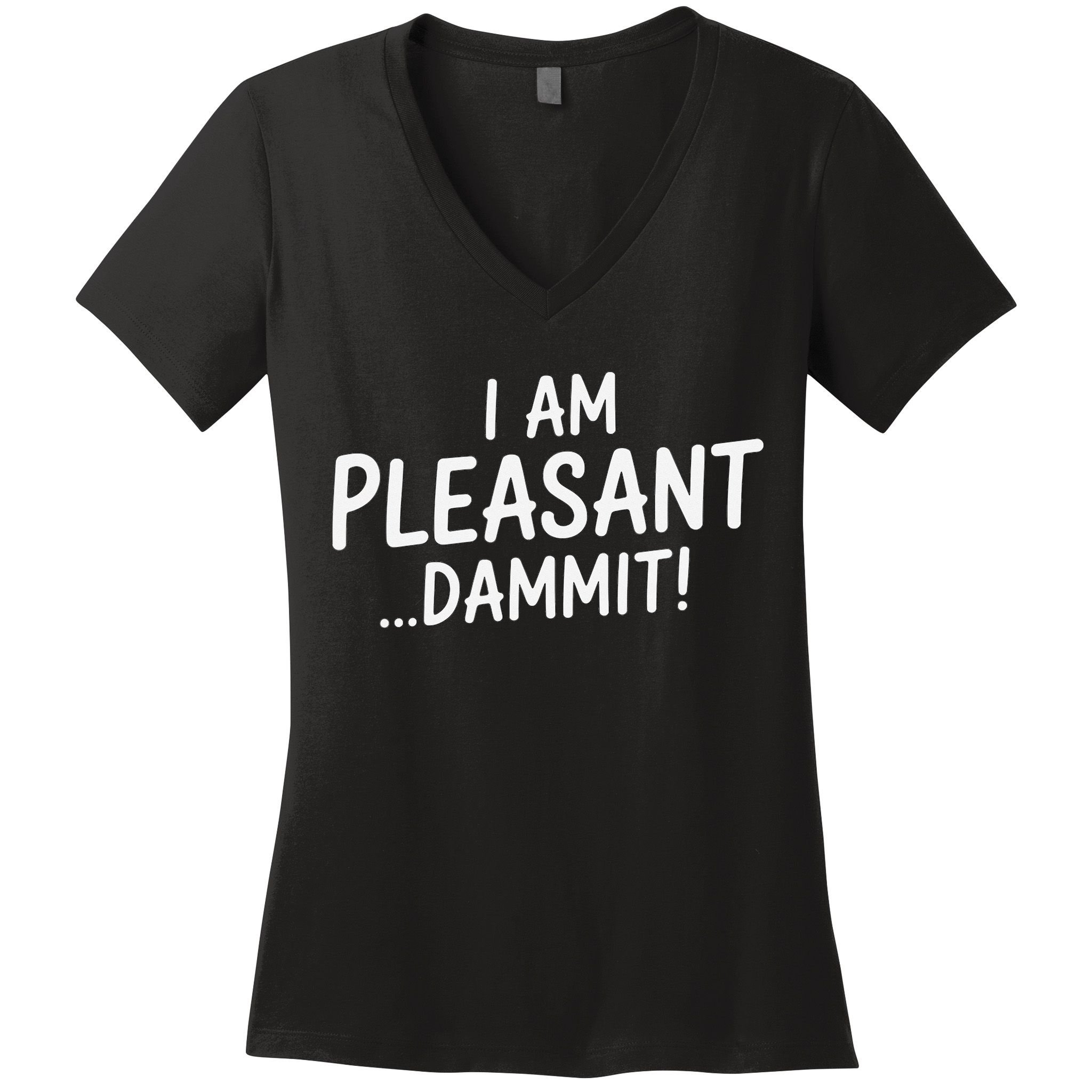 I Am Pleasant Dammit Funny Sarcastic Humor Women's V-Neck T-Shirt