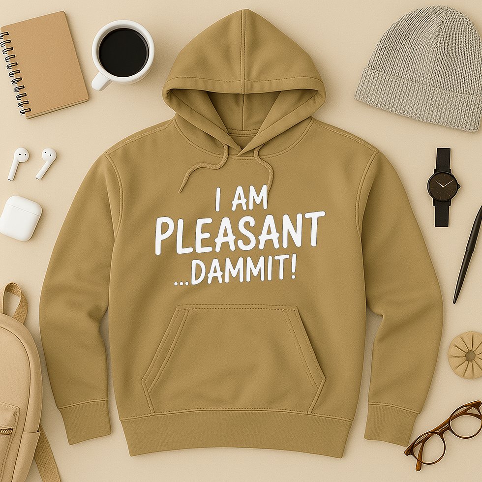 I Am Pleasant Dammit Funny Sarcastic Humor Hoodie